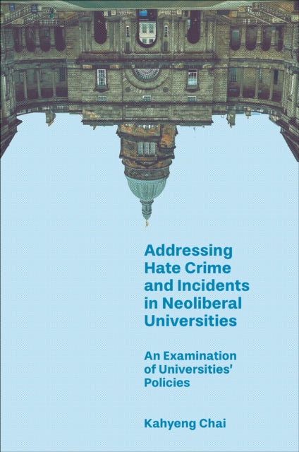 Book cover of: Addressing Hate Crime and Incidents in Neoliberal Universities. By: Kahyeng Chai