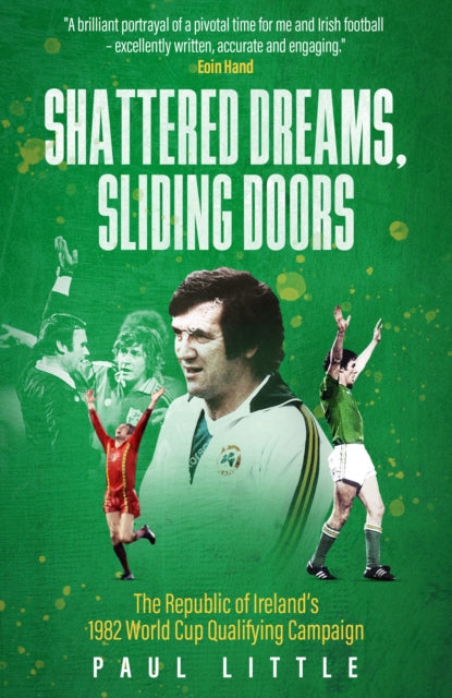 Shattered Dreams, Sliding Doors, The Republic of Ireland’s 1982 World Cup Qualifying Campaign 9781836801832 Paul Little