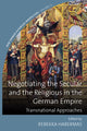 Book cover of: Negotiating the Secular and the Religious in the German Empire. By: HABERMAS, REBEKKA