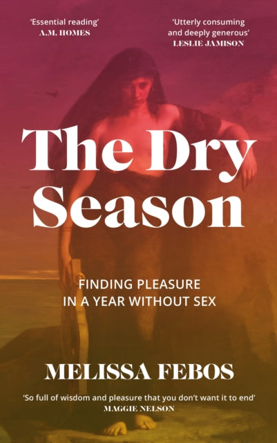Dry Season, Finding Pleasure in a Year Without Sex 9781837260096 Melissa Febos