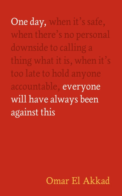 One Day, Everyone Will Have Always Been Against This 9781837264186 Omar El Akkad