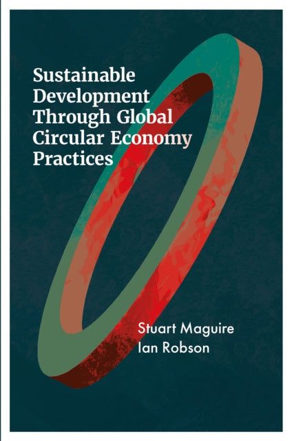 Book cover of: Sustainable Development Through Global Circular Economy Practices. By: Stuart Maguire