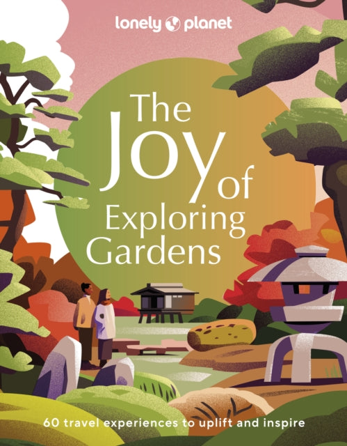 Book cover of: Lonely Planet The Joy of Exploring Gardens. By: Lonely Planet
