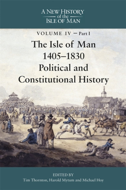Book cover of: Isle of Man, 1405-1830 - Political and Constitutional History. By: Tim Thornton