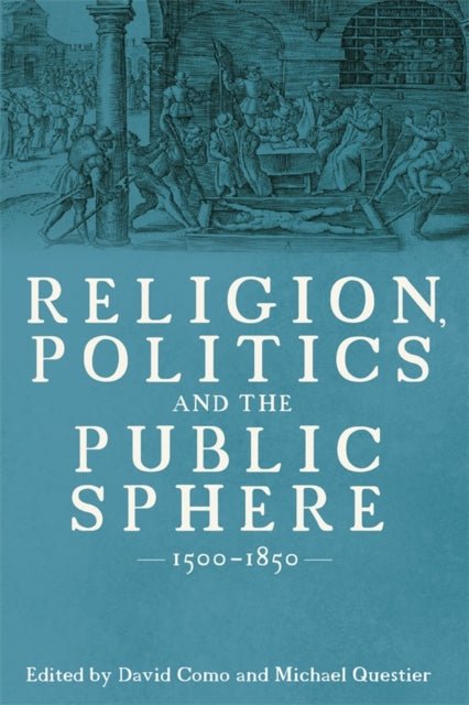 Book cover of: Religion, Politics and the Public Sphere, 1500-1850. By: David R. Como