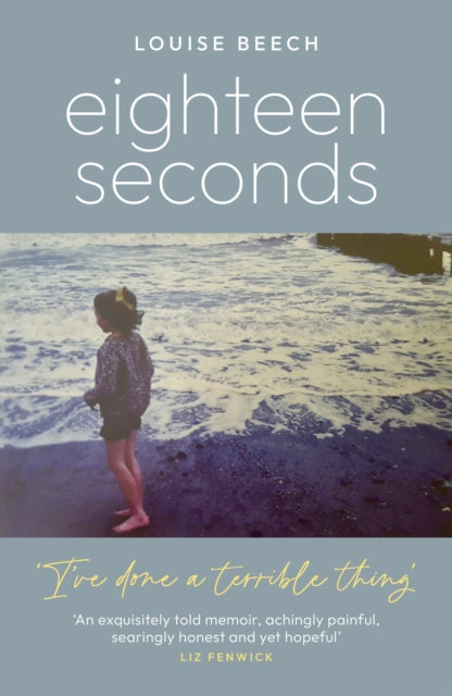 Book cover of: Eighteen Seconds. By: Louise Beech