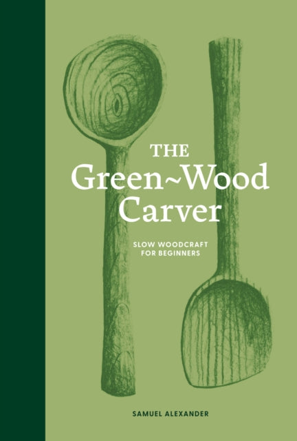 Green-Wood Carver, Slow woodcraft for beginners 9781837760640 Samuel Alexander