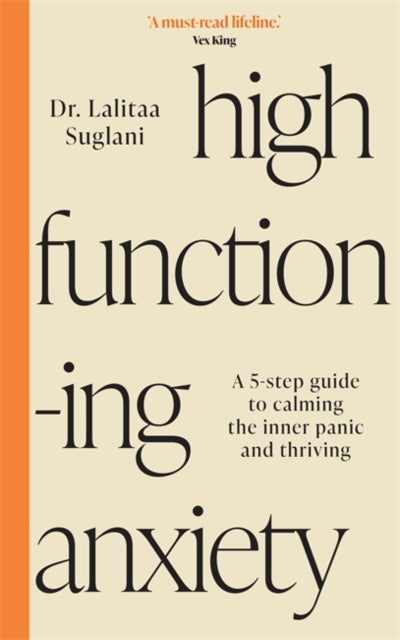 High-Functioning Anxiety, A 5-Step Guide to Calming the Inner Panic and Thriving 9781837822256 Lalitaa Suglani