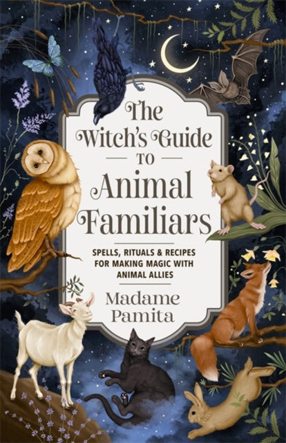 Witch's Guide to Animal Familiars, Spells, Rituals & Recipes for Making Magic with Animal Allies 9781837822942 Madame Pamita