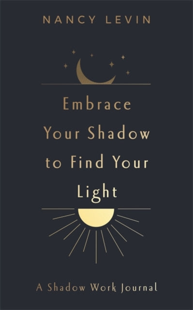 Book cover of: Embrace Your Shadow to Find Your Light. By: Nancy Levin