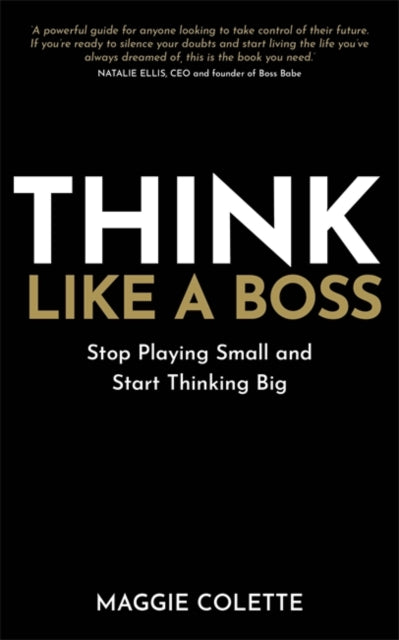Think Like a Boss, Stop Playing Small and Start Thinking Big 9781837823109 Maggie Colette