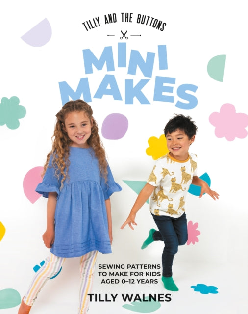 Tilly and the Buttons: Mini Makes, Sewing Patterns to Make for Kids Aged 0–12 Years 9781837831265 Tilly Walnes