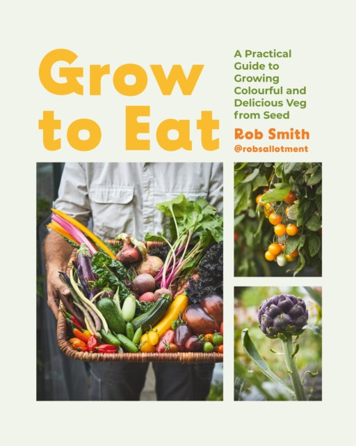 Grow to Eat, Growing Colourful And Tasty Vegetables From Seed 9781837831289 Rob Smith