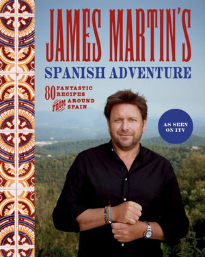James Martin's Spanish Adventure, 80 Fantastic Recipes From Around Spain