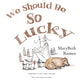 Book cover of: We Should Be So Lucky