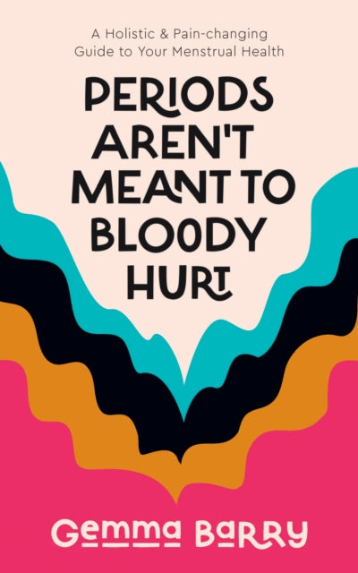 Book cover of: Periods Aren't Meant To Bloody Hurt. By: Gemma Barry