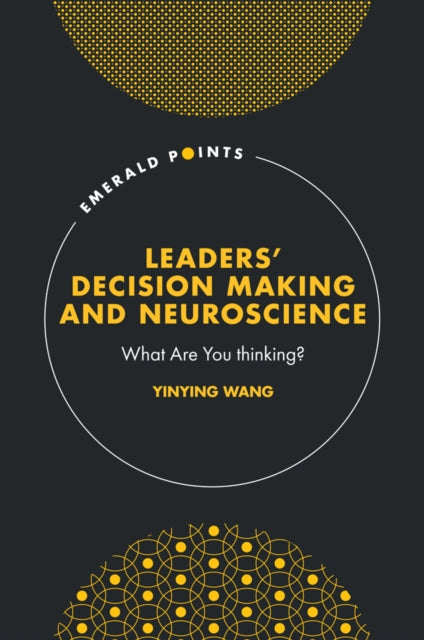 Book cover of: Leaders’ Decision Making and Neuroscience. By: Yinying Wang