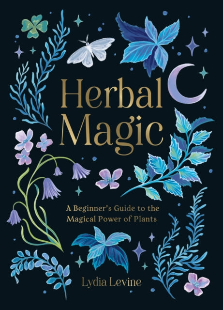 Herbal Magic, A Beginner's Guide to the Magical Power of Plants 9781837991297 Lydia Levine
