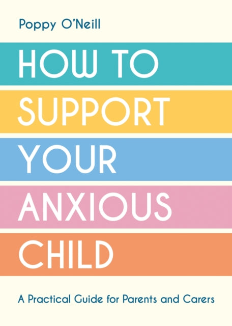 Book cover of: How to Support Your Anxious Child. By: Poppy O'Neill