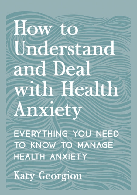 Book cover of: How to Understand and Deal with Health Anxiety. By: Katy Georgiou