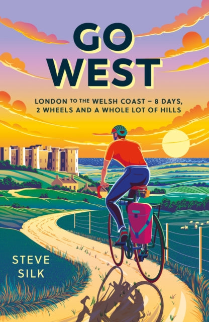 Go West, London to the Welsh Coast – 8 Days, 2 Wheels and a Whole Lot of Hills 9781837995721 Steve Silk