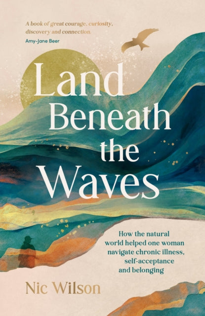 Land Beneath the Waves, How the Natural World Helped One Woman Navigate Chronic Illness, Self-Acceptance and Belonging 9781837996223 Nic Wilson