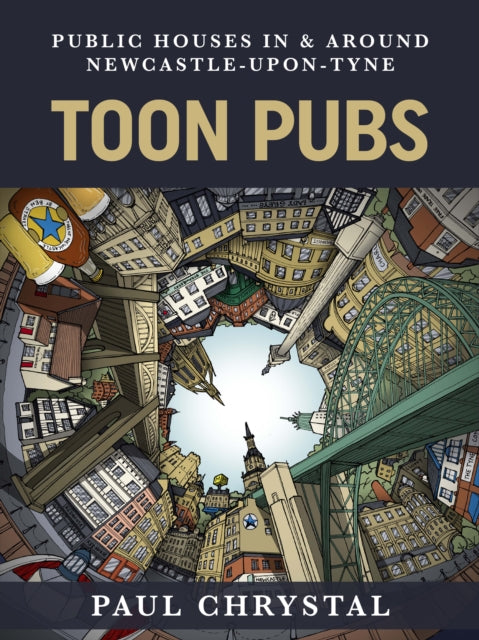 Book cover of: Toon Pubs - Public Houses In & Around Newcastle-upon-Tyne. By: Paul Chrystal