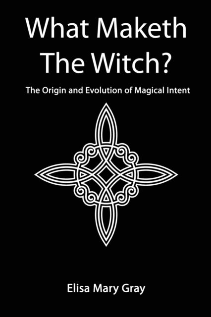 Book cover of: What Maketh The Witch?. By: Elisa Mary Gray