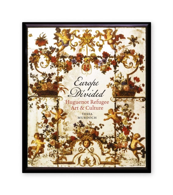 Book cover of: Europe Divided: Huguenot Refugee Art and Culture. By: Tessa Murdoch