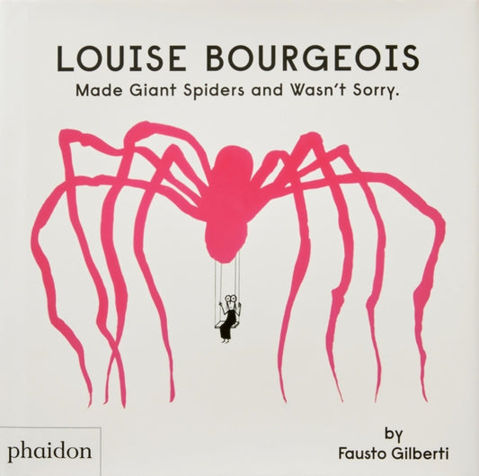 Louise Bourgeois Made Giant Spiders and Wasn't Sorry. 9781838666248 Fausto Gilberti