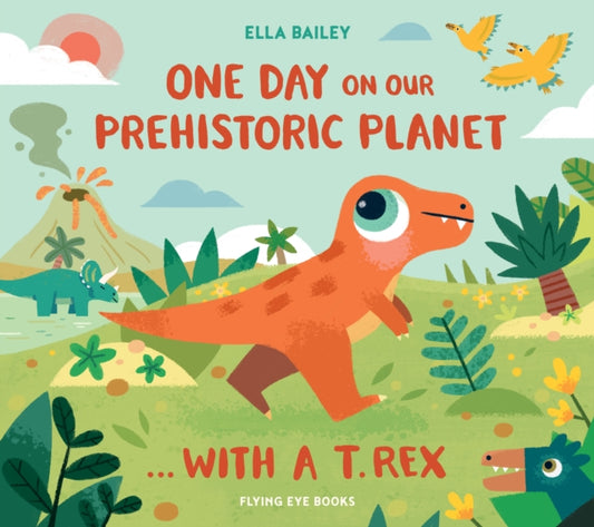 One Day on our Prehistoric Planet... with a T.Rex 9781838742126 Ella Bailey