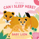 Book cover of: Can I Sleep Here? Baby Lion. By: Ella Bailey