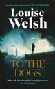 Book cover of: To the Dogs. By: Louise Welsh