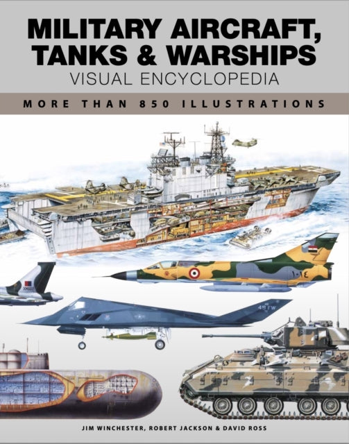 Book cover of: Military Aircraft, Tanks and Warships Visual Encyclopedia. By: Jim Winchester