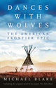 Dances with Wolves: The American Frontier Epic including The Holy Road 9781838935900 Michael Blake