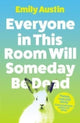 Everyone in This Room Will Someday Be Dead 9781838953751 Emily Austin