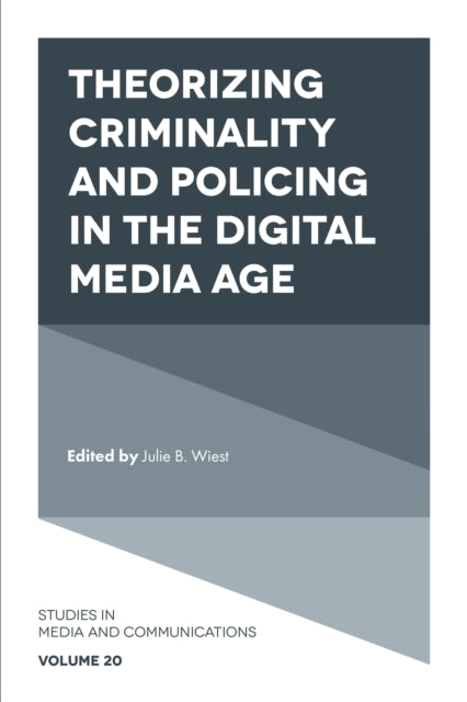 Book cover of: Theorizing Criminality and Policing in the Digital Media Age. By: Julie B. Wiest