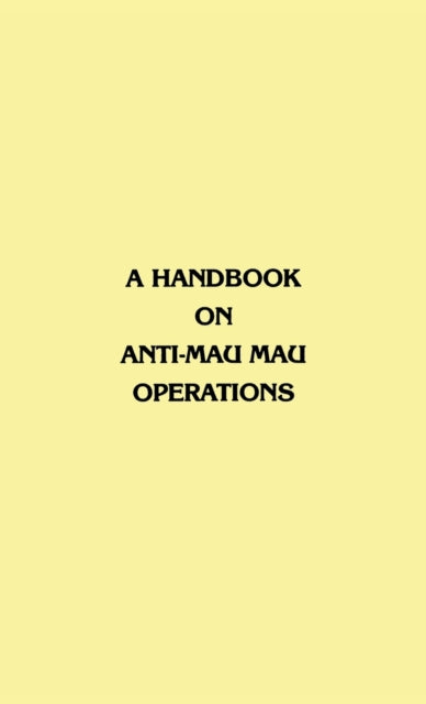 Book cover of: Handbook on Anti-Mau Mau Operations. By: East Africa Commander in Chief