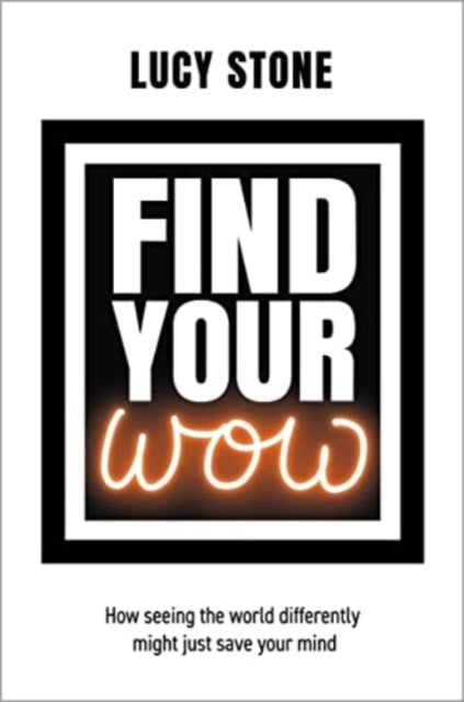Find Your WOW, How seeing the world differently might just save your mind 9781839526534 Lucy Stone