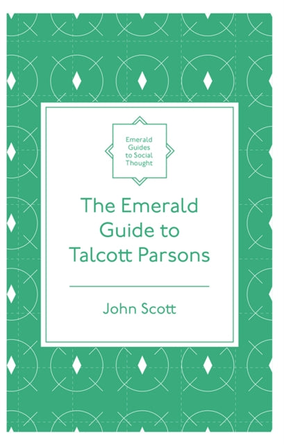 Book cover of: Emerald Guide to Talcott Parsons. By: John Scott