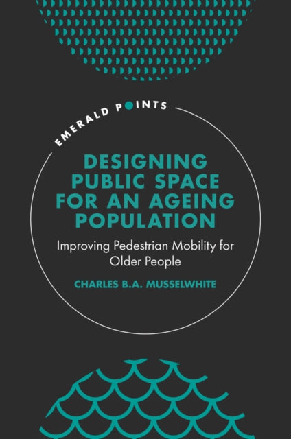 Book cover of: Designing Public Space for an Ageing Population. By: Charles B. A. Musselwhite