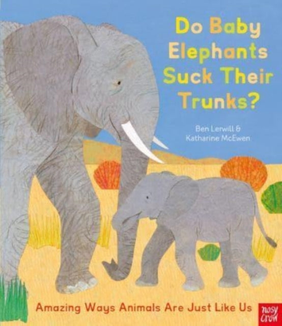 Book cover of: Do Baby Elephants Suck Their Trunks? – Amazing Ways Animals Are Just Like Us. By: Ben Lerwill
