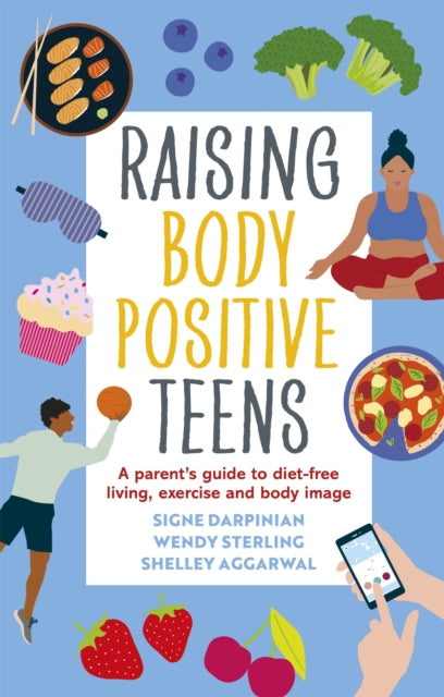 Book cover of: Raising Body Positive Teens. By: Wendy Sterling and Shelley Aggarwal Signe Darpinian