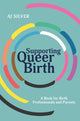Book cover of: Supporting Queer Birth. By: AJ Silver