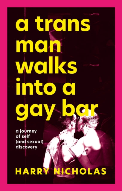 Trans Man Walks Into a Gay Bar, A Journey of Self (and Sexual) Discovery 9781839971839 Harry Nicholas