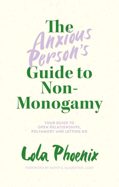 Anxious Person’s Guide to Non-Monogamy, Your Guide to Open Relationships, Polyamory and Letting Go 9781839972133 Lola Phoenix