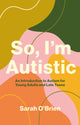 Book cover of: So, I'm Autistic. By: Sarah O'Brien