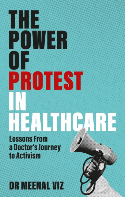 Power of Protest in Healthcare, Lessons From a Doctor’s Journey to Activism 9781839978418 Meenal Viz