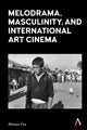 Book cover of: Melodrama, Masculinity and International Art Cinema. By: Alistair Fox