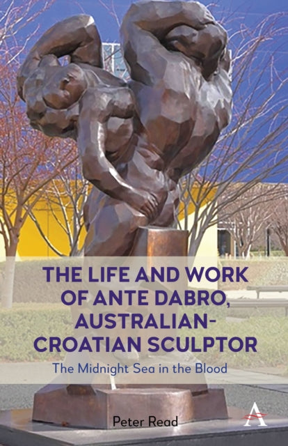 Book cover of: Life and Work of Ante Dabro, Australian-Croatian Sculptor. By: Peter Read
